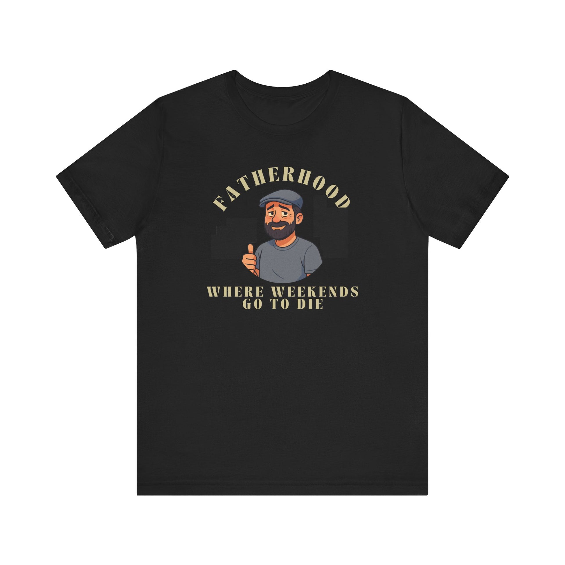 Fatherhood: Where Weekends Go To Die T-Shirt