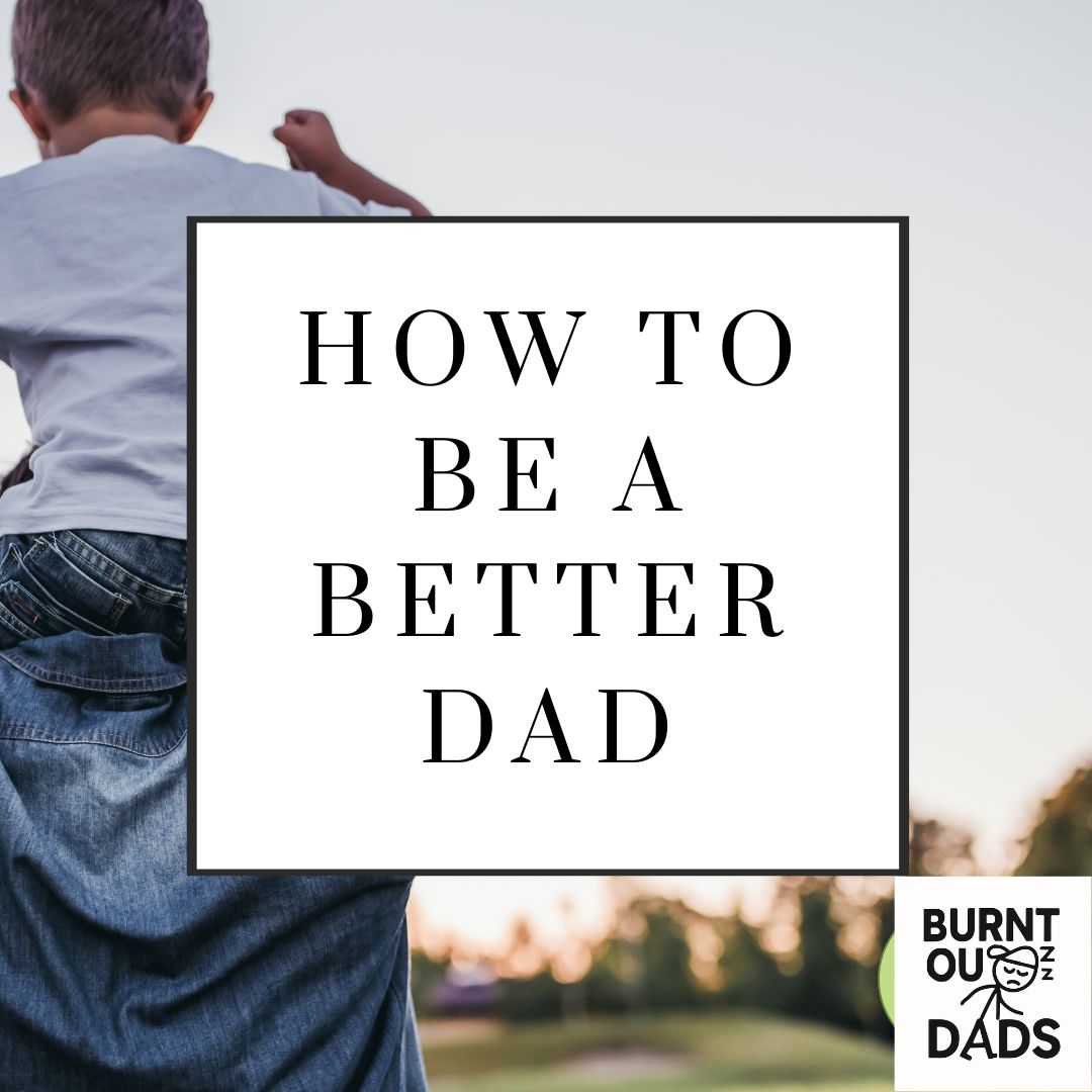 How To Be A Better Dad